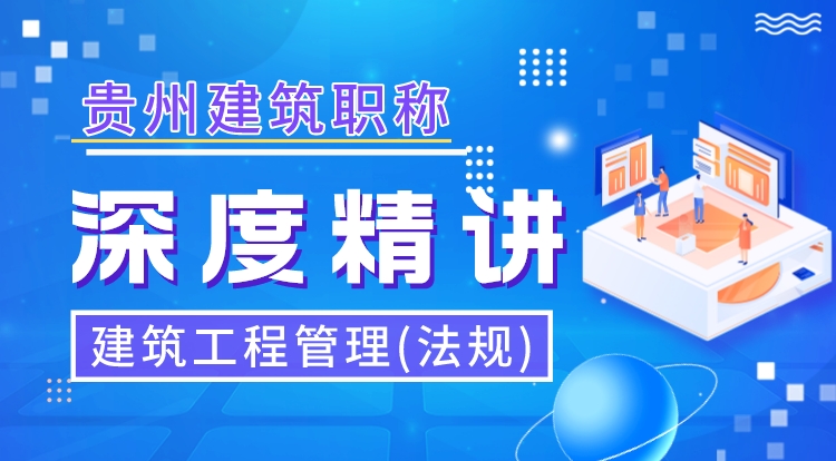 贵州职称《建筑工程管理-法规》深度精讲